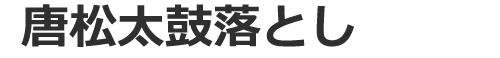 唐松太鼓落とし